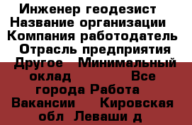 Инженер-геодезист › Название организации ­ Компания-работодатель › Отрасль предприятия ­ Другое › Минимальный оклад ­ 15 000 - Все города Работа » Вакансии   . Кировская обл.,Леваши д.